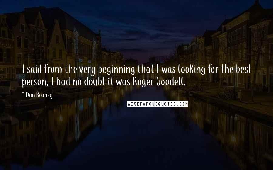 Dan Rooney Quotes: I said from the very beginning that I was looking for the best person, I had no doubt it was Roger Goodell.