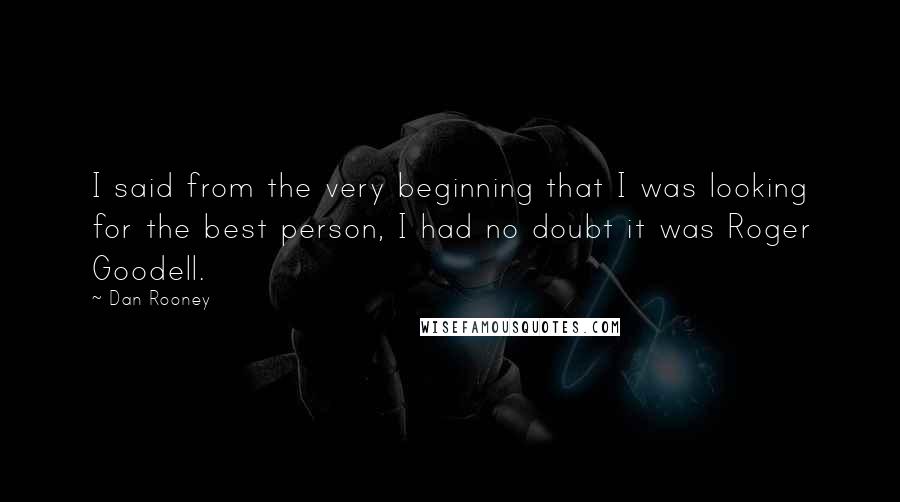 Dan Rooney Quotes: I said from the very beginning that I was looking for the best person, I had no doubt it was Roger Goodell.