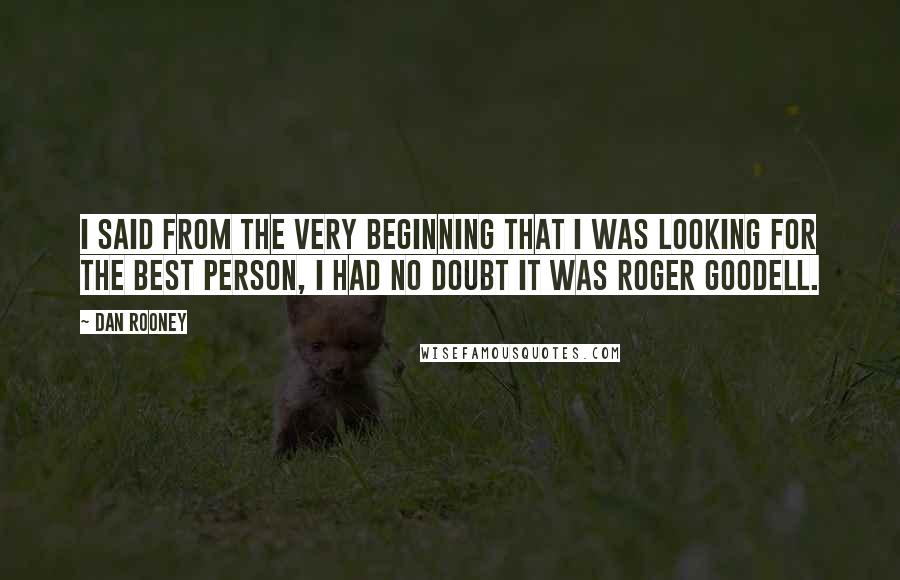 Dan Rooney Quotes: I said from the very beginning that I was looking for the best person, I had no doubt it was Roger Goodell.