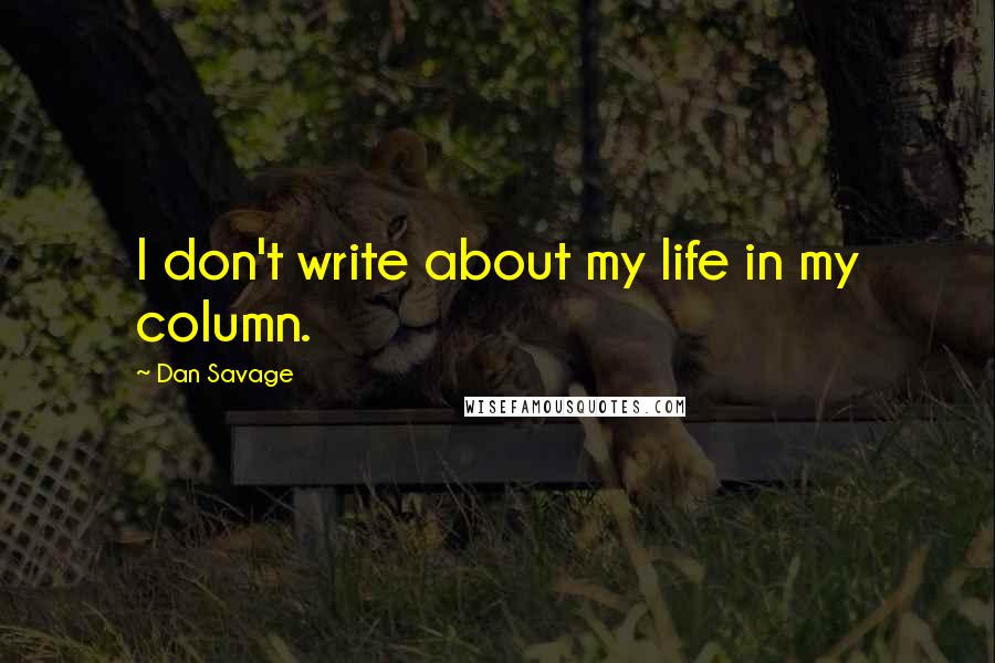 Dan Savage Quotes: I don't write about my life in my column.