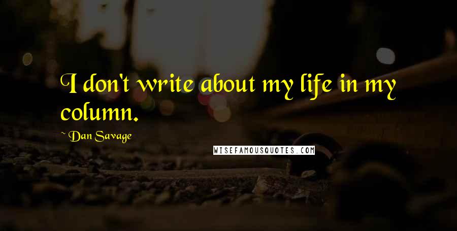 Dan Savage Quotes: I don't write about my life in my column.