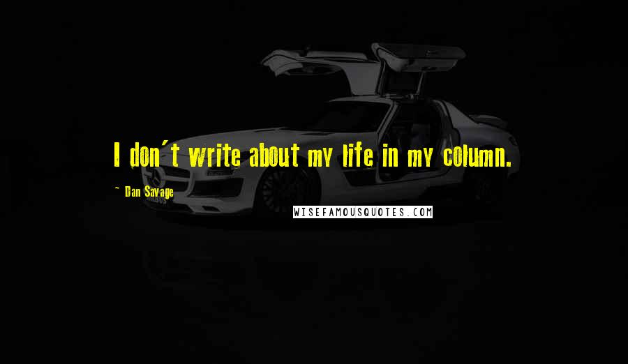 Dan Savage Quotes: I don't write about my life in my column.