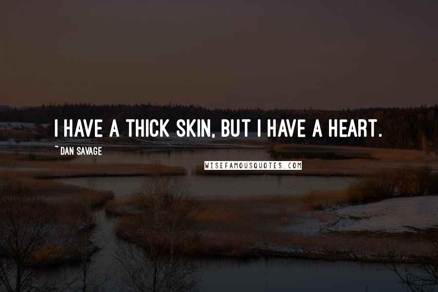 Dan Savage Quotes: I have a thick skin, but I have a heart.