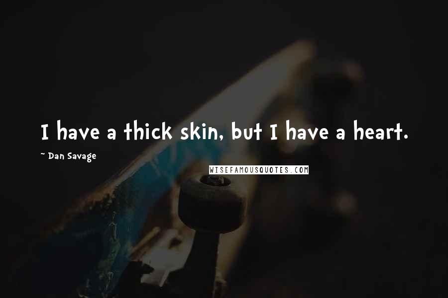 Dan Savage Quotes: I have a thick skin, but I have a heart.
