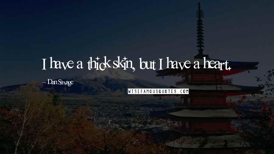 Dan Savage Quotes: I have a thick skin, but I have a heart.