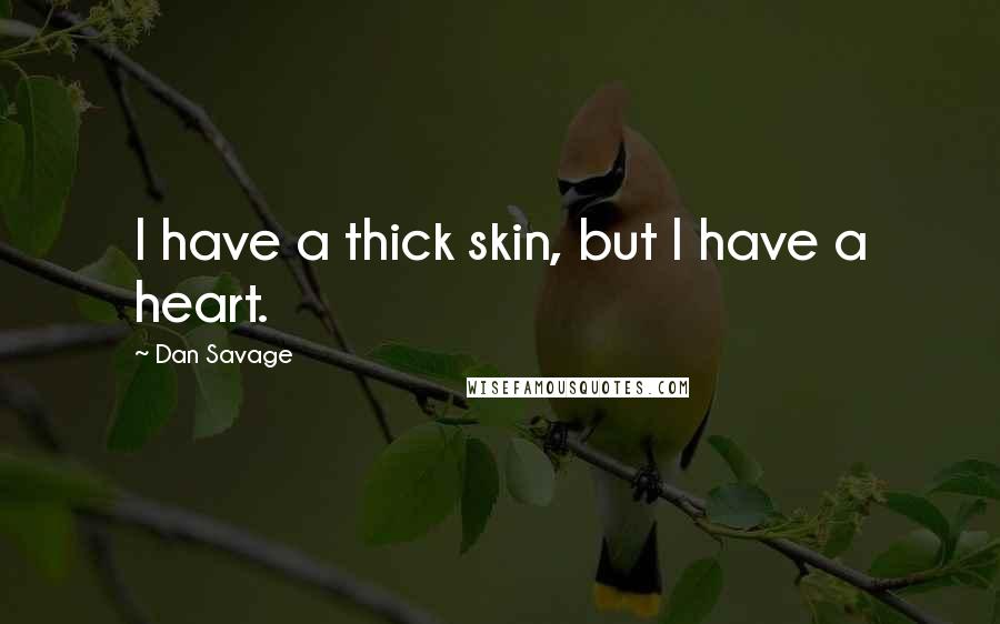 Dan Savage Quotes: I have a thick skin, but I have a heart.