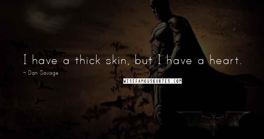 Dan Savage Quotes: I have a thick skin, but I have a heart.