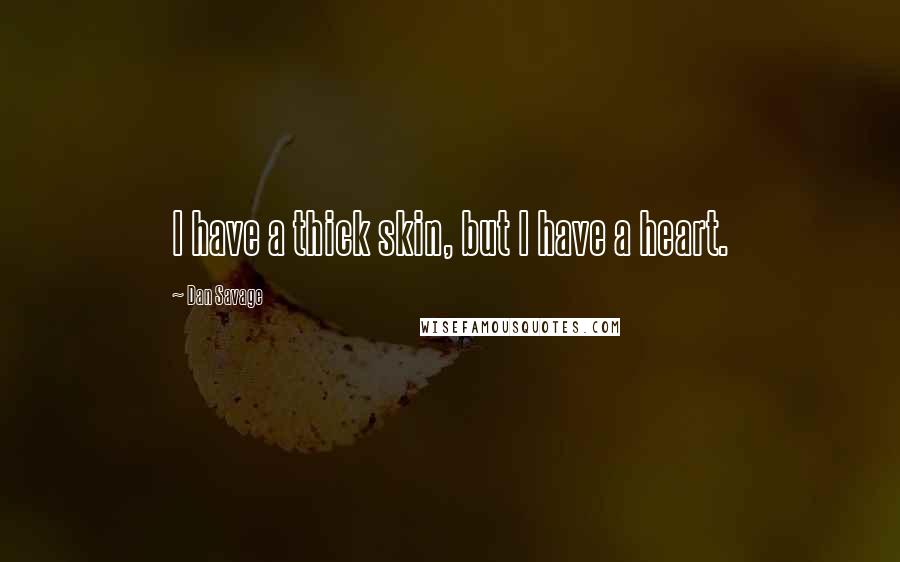 Dan Savage Quotes: I have a thick skin, but I have a heart.