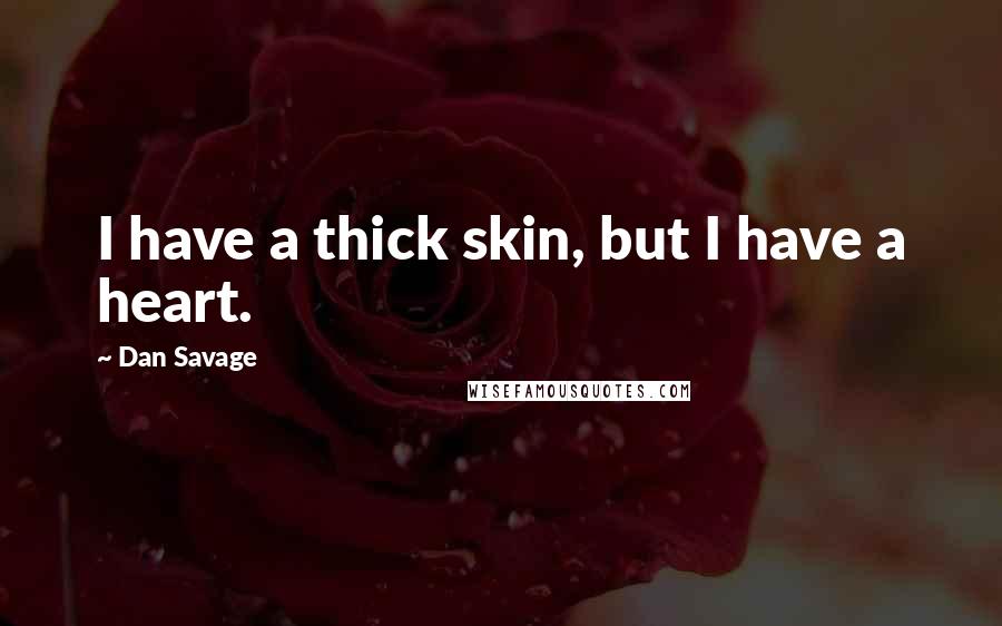 Dan Savage Quotes: I have a thick skin, but I have a heart.