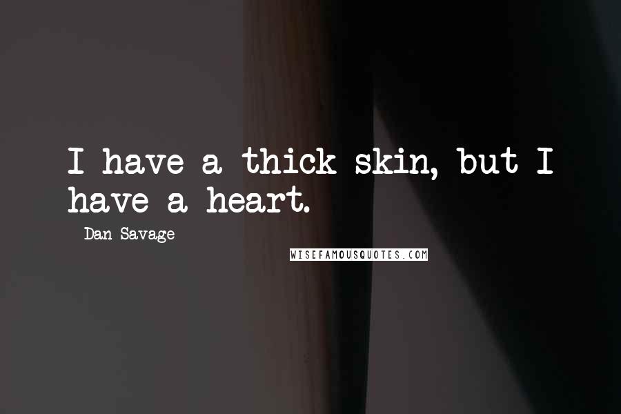 Dan Savage Quotes: I have a thick skin, but I have a heart.