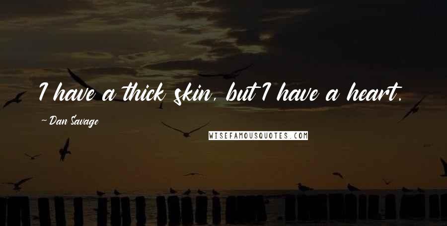 Dan Savage Quotes: I have a thick skin, but I have a heart.