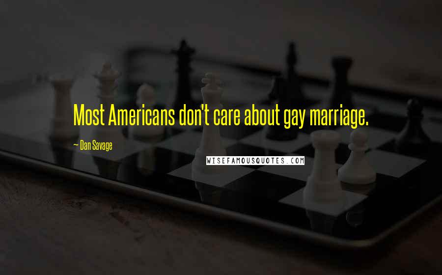 Dan Savage Quotes: Most Americans don't care about gay marriage.