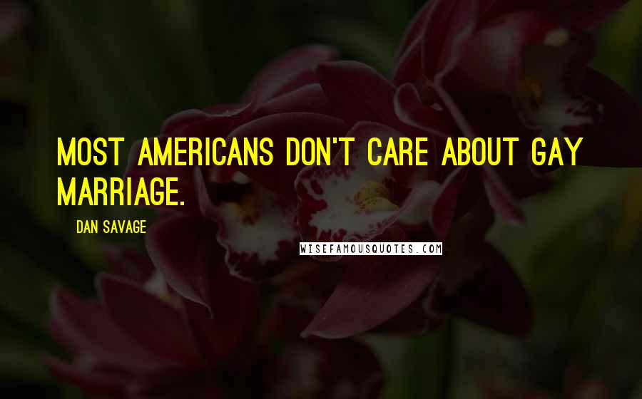 Dan Savage Quotes: Most Americans don't care about gay marriage.