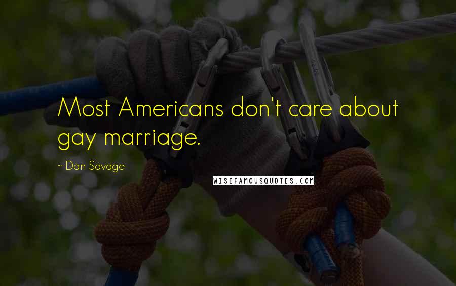 Dan Savage Quotes: Most Americans don't care about gay marriage.