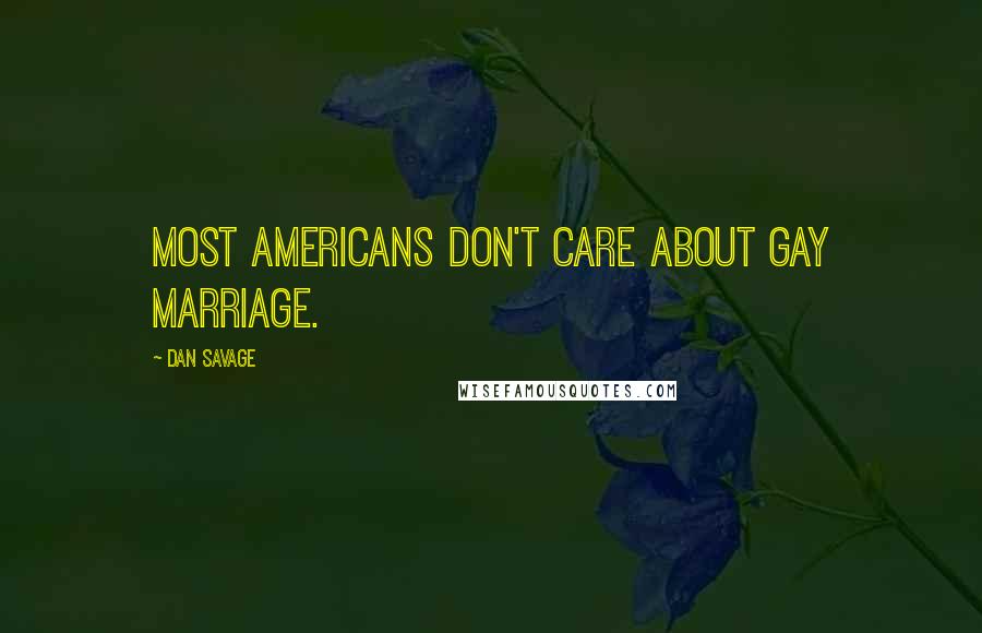 Dan Savage Quotes: Most Americans don't care about gay marriage.