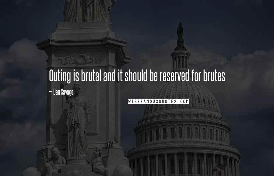 Dan Savage Quotes: Outing is brutal and it should be reserved for brutes