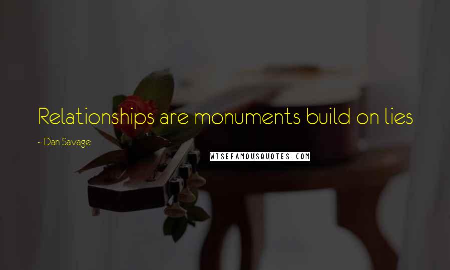Dan Savage Quotes: Relationships are monuments build on lies
