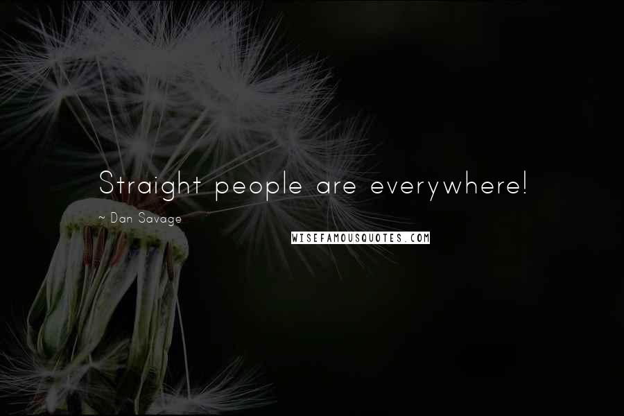 Dan Savage Quotes: Straight people are everywhere!