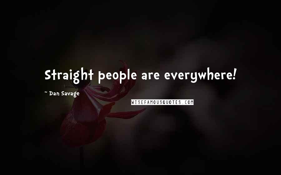Dan Savage Quotes: Straight people are everywhere!