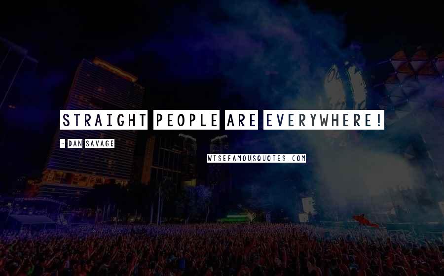 Dan Savage Quotes: Straight people are everywhere!