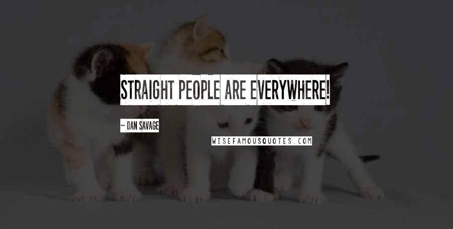 Dan Savage Quotes: Straight people are everywhere!