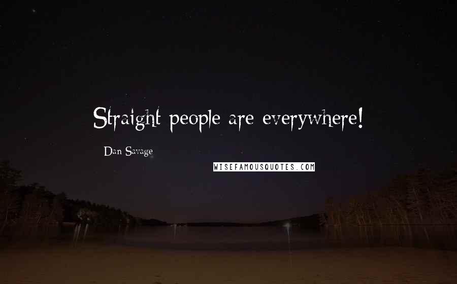 Dan Savage Quotes: Straight people are everywhere!