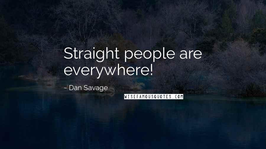 Dan Savage Quotes: Straight people are everywhere!