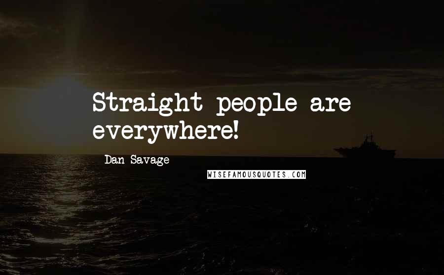 Dan Savage Quotes: Straight people are everywhere!