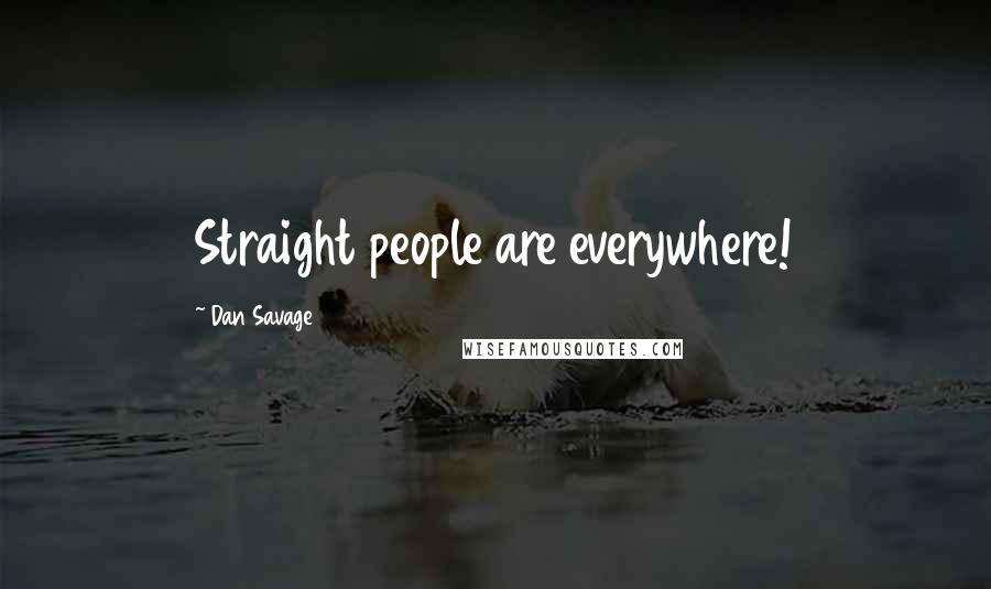 Dan Savage Quotes: Straight people are everywhere!