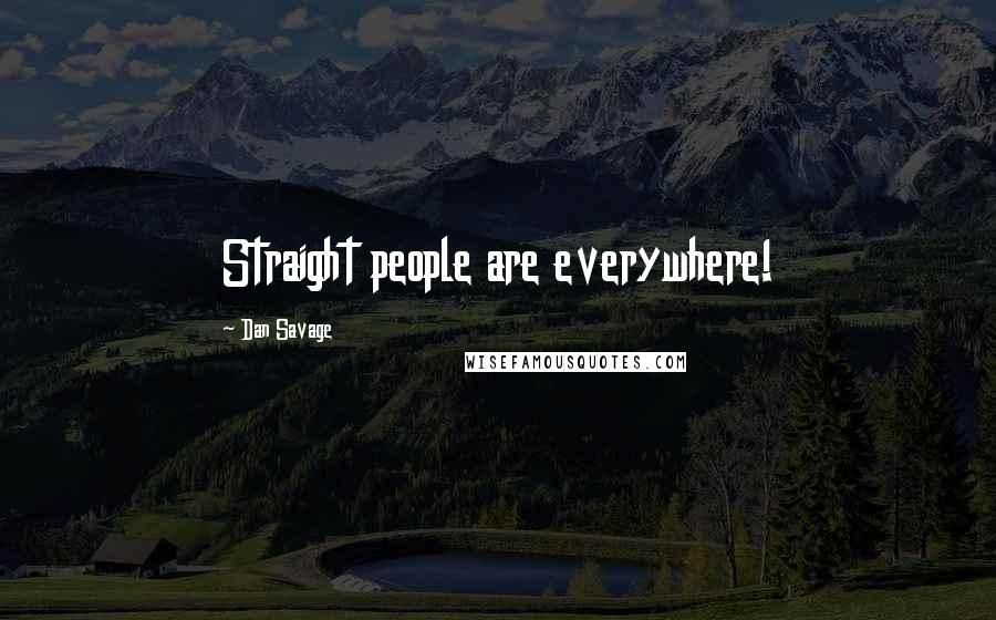 Dan Savage Quotes: Straight people are everywhere!