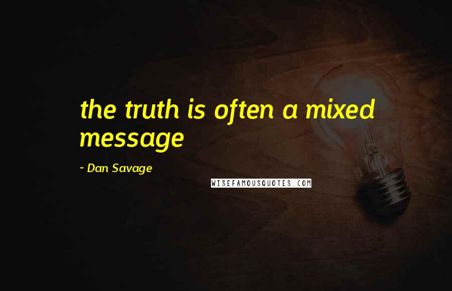 Dan Savage Quotes: the truth is often a mixed message