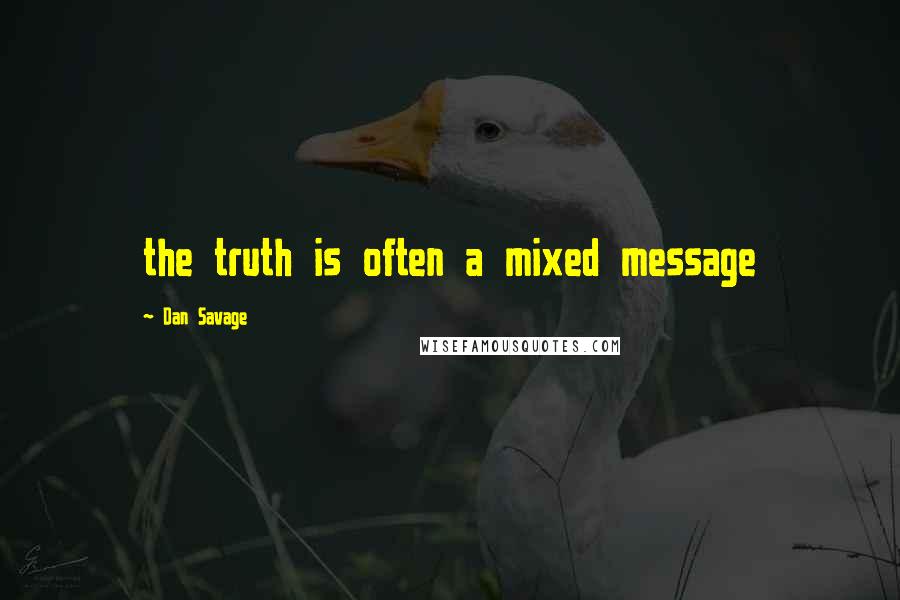 Dan Savage Quotes: the truth is often a mixed message