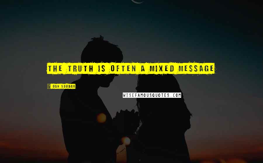 Dan Savage Quotes: the truth is often a mixed message