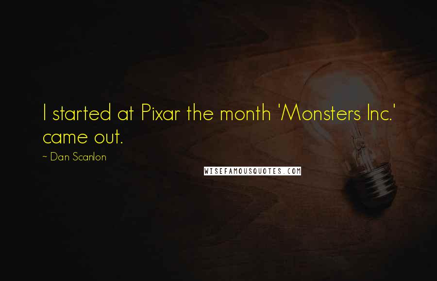 Dan Scanlon Quotes: I started at Pixar the month 'Monsters Inc.' came out.