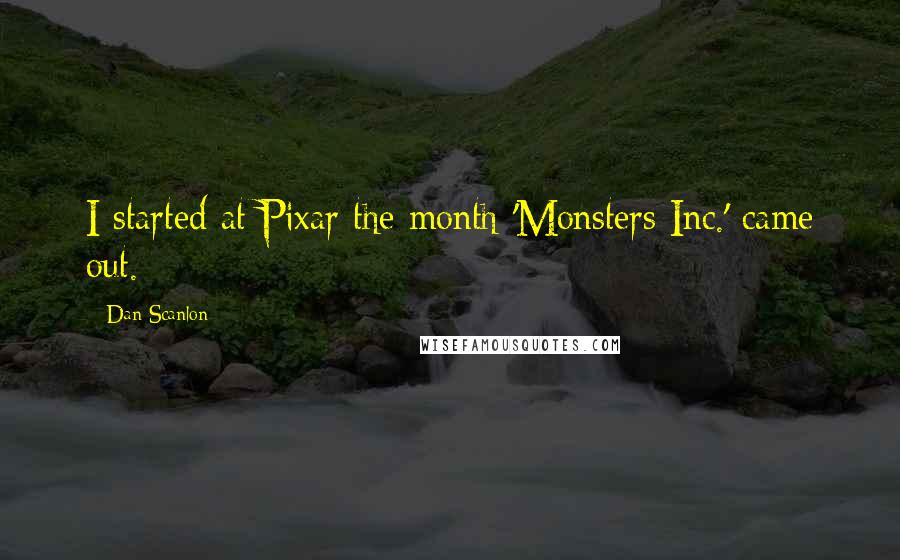 Dan Scanlon Quotes: I started at Pixar the month 'Monsters Inc.' came out.