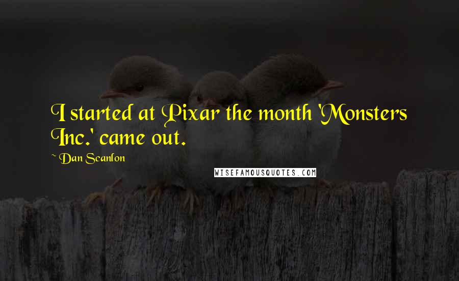 Dan Scanlon Quotes: I started at Pixar the month 'Monsters Inc.' came out.