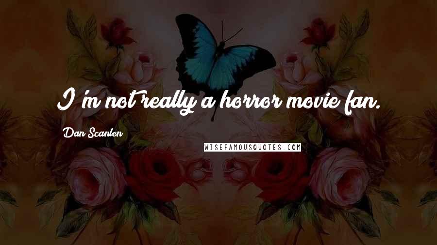 Dan Scanlon Quotes: I'm not really a horror movie fan.