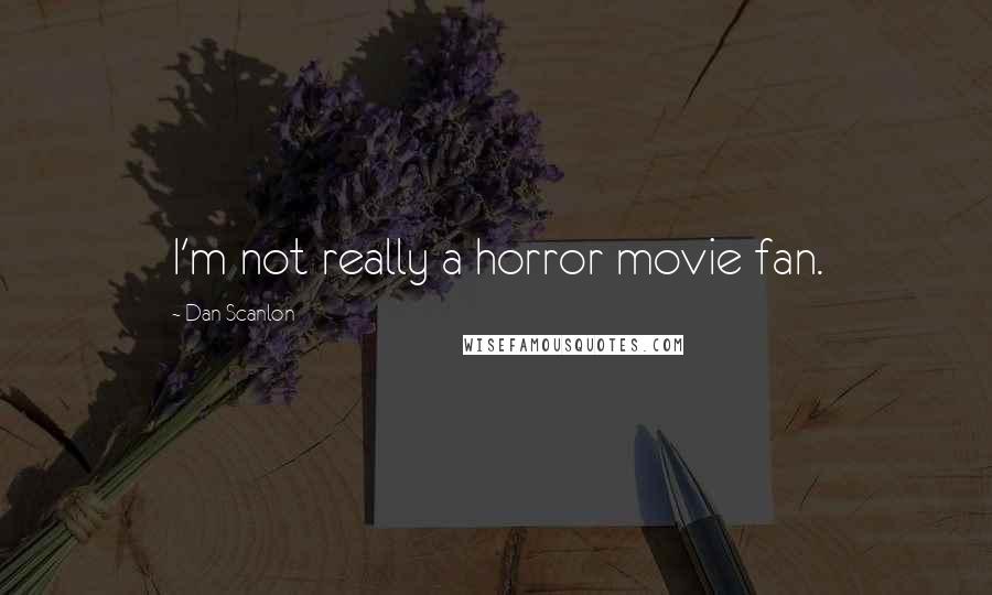 Dan Scanlon Quotes: I'm not really a horror movie fan.