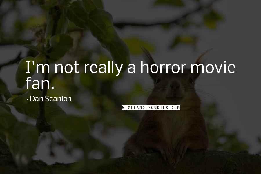 Dan Scanlon Quotes: I'm not really a horror movie fan.