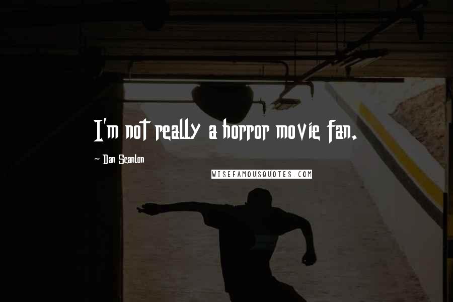 Dan Scanlon Quotes: I'm not really a horror movie fan.