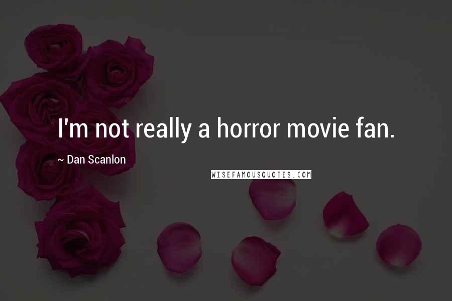 Dan Scanlon Quotes: I'm not really a horror movie fan.