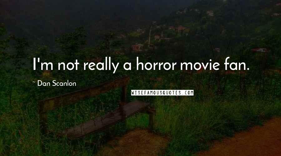 Dan Scanlon Quotes: I'm not really a horror movie fan.