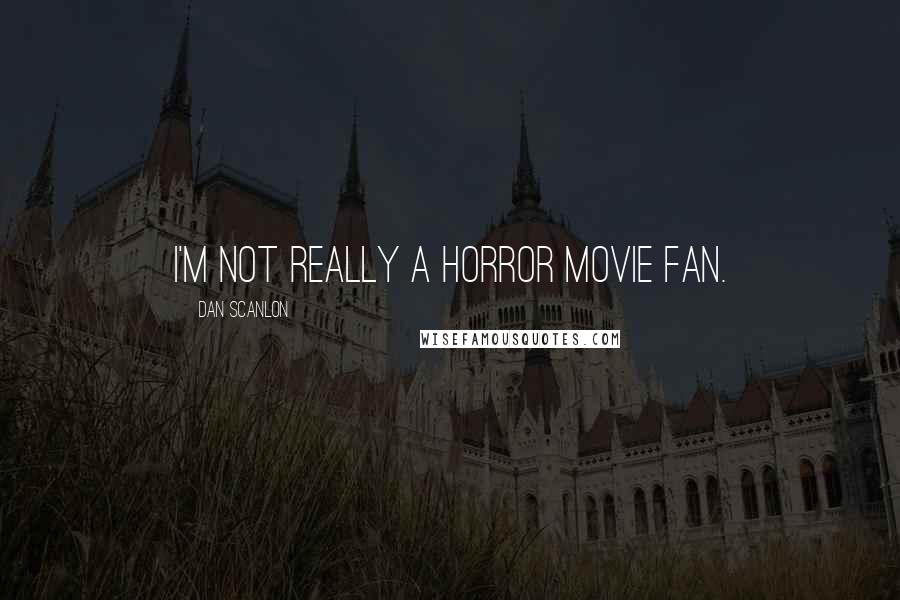 Dan Scanlon Quotes: I'm not really a horror movie fan.