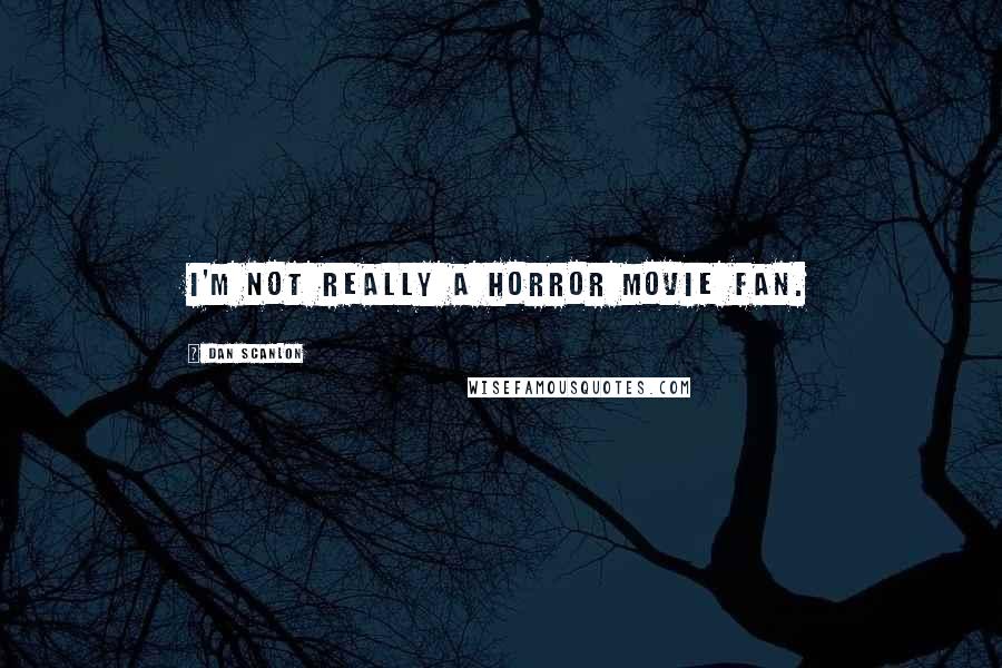 Dan Scanlon Quotes: I'm not really a horror movie fan.