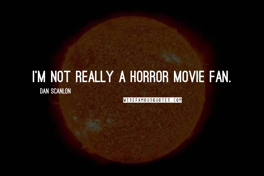 Dan Scanlon Quotes: I'm not really a horror movie fan.