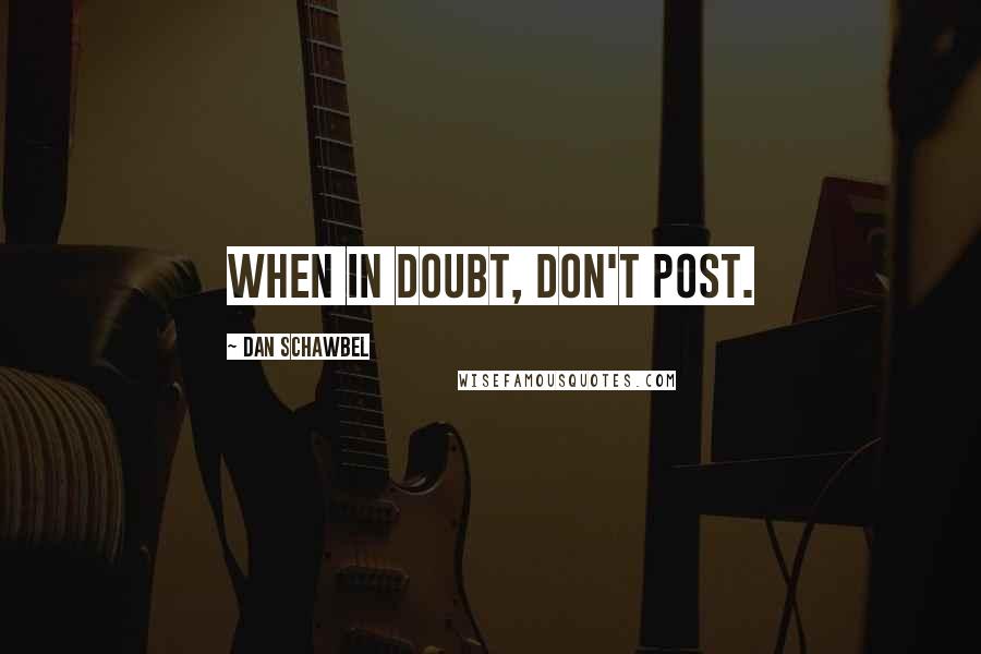 Dan Schawbel Quotes: When in doubt, don't post.