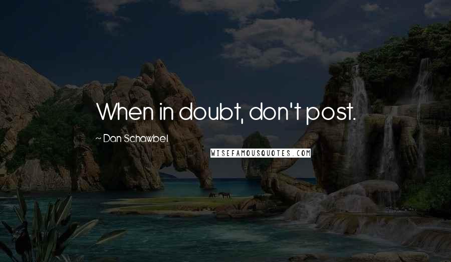 Dan Schawbel Quotes: When in doubt, don't post.