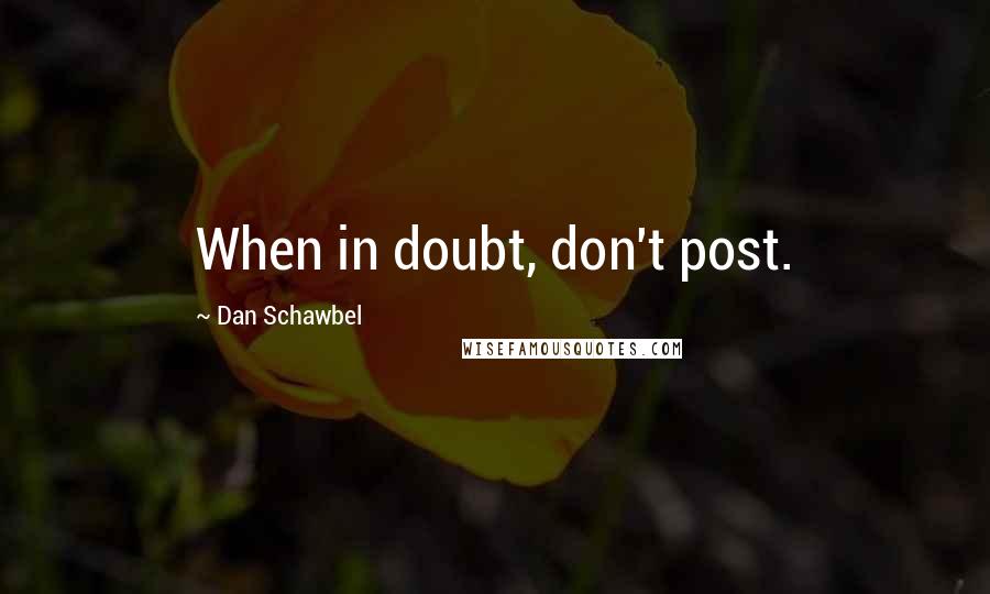 Dan Schawbel Quotes: When in doubt, don't post.