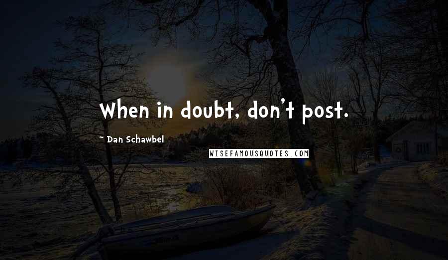 Dan Schawbel Quotes: When in doubt, don't post.