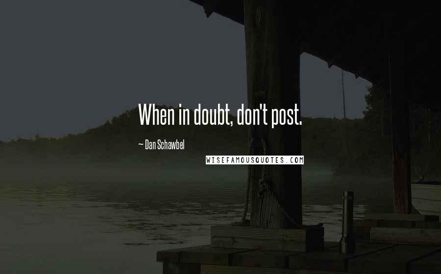 Dan Schawbel Quotes: When in doubt, don't post.